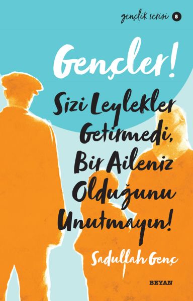 Gençler, Sizi Leylekler Getirmedi, Bir Aileniz Olduğunu Unutmayın! - Gençlik Serisi 8
