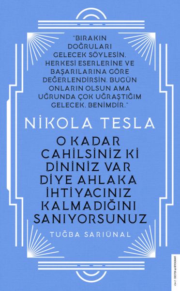 Nikola Tesla - O Kadar Cahilsiniz ki Dininiz Var Diye Ahlaka İhtiyacınız Kalmadığını Sanıyorsunuz