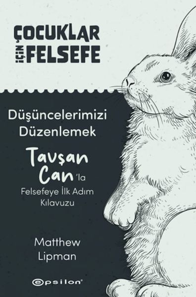 Çocuklar İçin Felsefe - Düşüncelerimizi Düzenlemek: Tavşan Can’la Felsefeye İlk Adım Kılavuzu