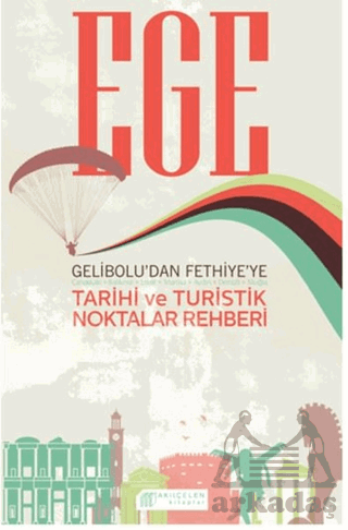 Ege  Gelibolu’dan Fethiye’ye Tarihi ve Turistik Noktalar Rehberi