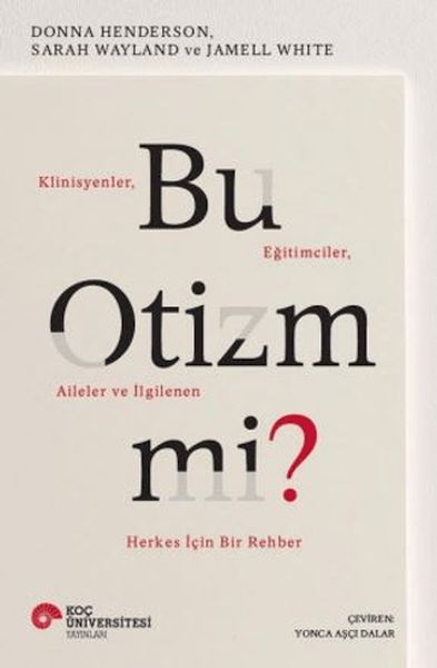 Bu Otizm Mi? Klinisyenler, Eğitimciler, Aileler ve İlgilenen Herkes İçin Bir Rehber
