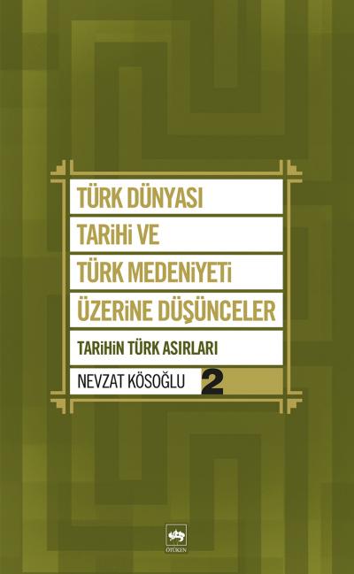 Türk Dünyası Tarihi ve Türk Medeniyeti Üzerine Düşünceler 2  Tarihin Türk Asırları
