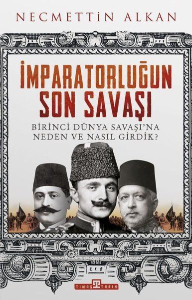 İmparatorluğun Son Savaşı - Birinci Dünya Savaşına Neden ve Nasıl Girdik?